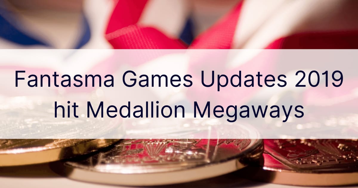 ضربت تحديثات ألعاب Fantasma 2019 Medallion Megaways