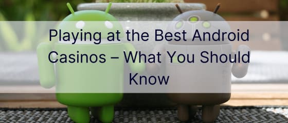اللعب في أفضل كازينوهات Android - ما يجب أن تعرفه