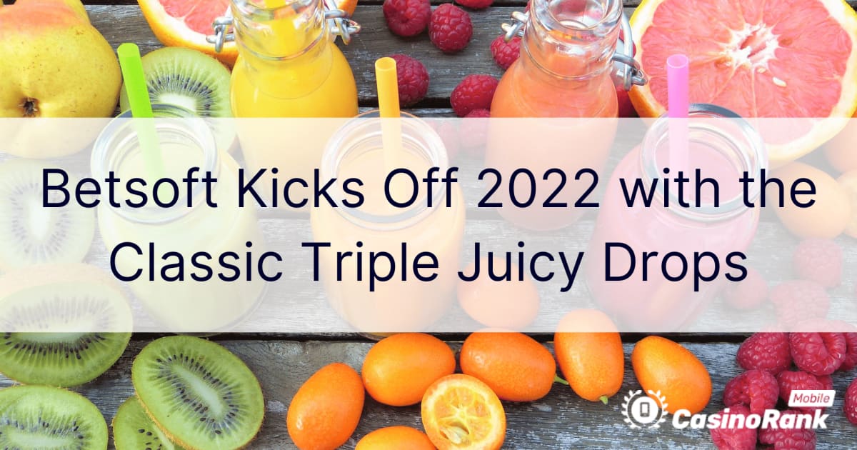 Betsoft تنطلق عام 2022 مع Classic Triple Juicy Drops